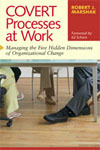 Covert Processes at Work: Managing the Five Hidden Dimensions of Organizational Change